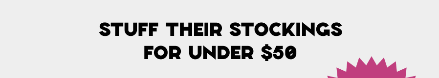 Stuff Their Stockings For Under $50