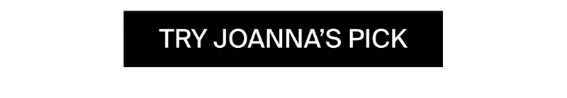 TRY JOANNA'S PICK