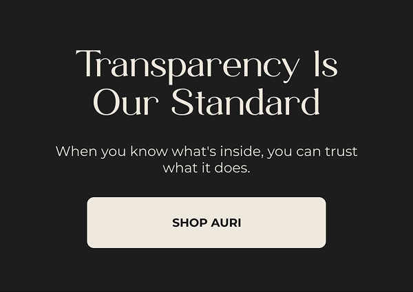 TRANSPARENCY IS OUR STANDARD  [SHOP AURI]
