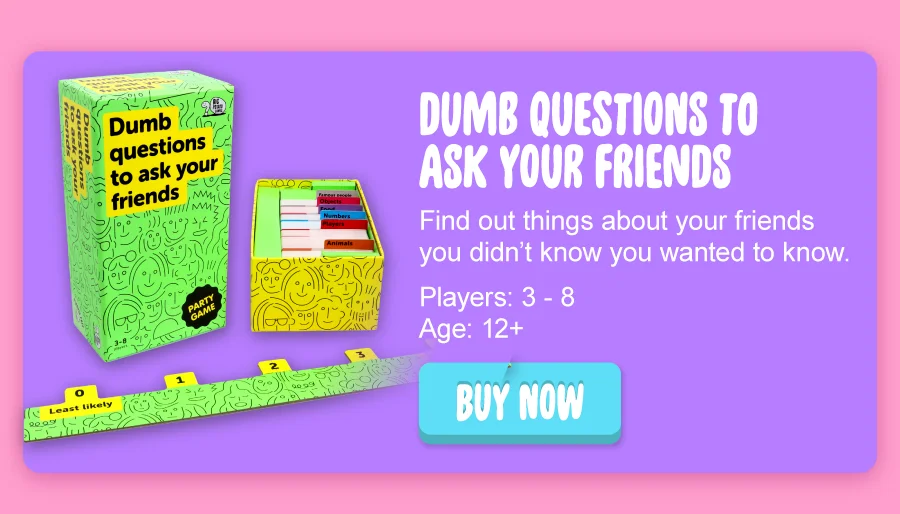 Dumb Questions to Ask Your Friends: Find out things about your friends you didn’t know you wanted to know. Players: 3-8  Age: 12+. Buy now.