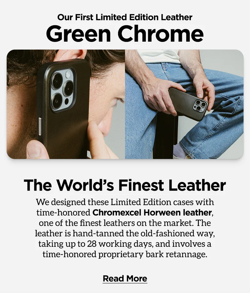 Our first limited edition leather - Chreen Chrome. The world's finest leather. We designed these limited edition cases with time-honored Chromexcel Horween Leather, one of the finest leathers on the marker. The leather is hand-tanned the old-fashioned way, taking up to 28 working days, and involves a time-honored proprietary bark retannage.