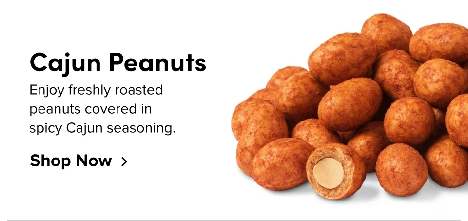 Cajun Peanuts Enjoy freshly roasted  peanuts covered in  spicy Cajun seasoning. Shop Now