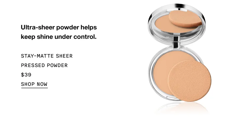 Ultra-sheer powder helps keep shine under control. STAY-MATTE SHEER PRESSED POWDER $39 SHOP NOW