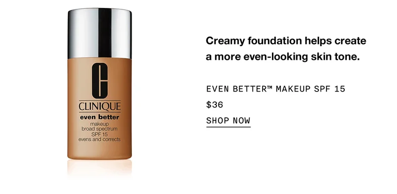 Creamy foundation helps create a more even-looking skin tone. EVEN BETTER™ MAKEUP SPF 15 $36 SHOP NOW