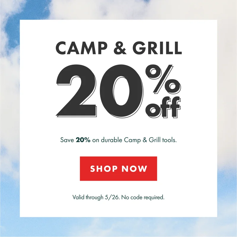 CAMP & GRILL 20% off. Save 20% on durable Camp & Grill tools.  | SHOP NOW