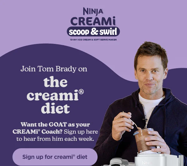Join Tom Brady on the CREAMi® diet-- Want the GOAT as your CREAMi® COACH? Sign up here to hear from him each week.