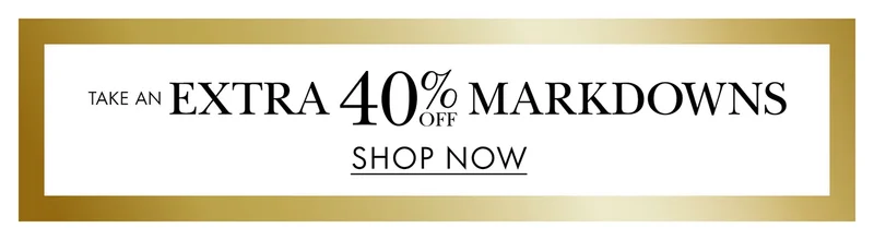 TAKE AN EXTRA 40% OFF MARKDOWNS