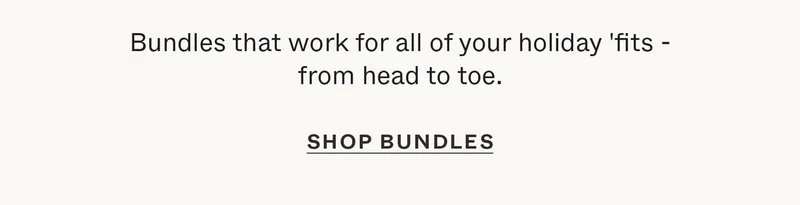 Bundles that work for all of your holiday 'fits - from head to toe.