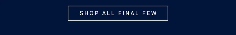 SHOP ALL FINAL FEW
