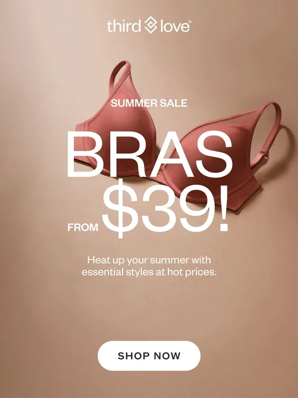 ThirdLove - SUMMER SALE: BRAS FROM $39! Heat up your summer with essential styles at hot prices. SHOP NOW. *Exclusions apply.
