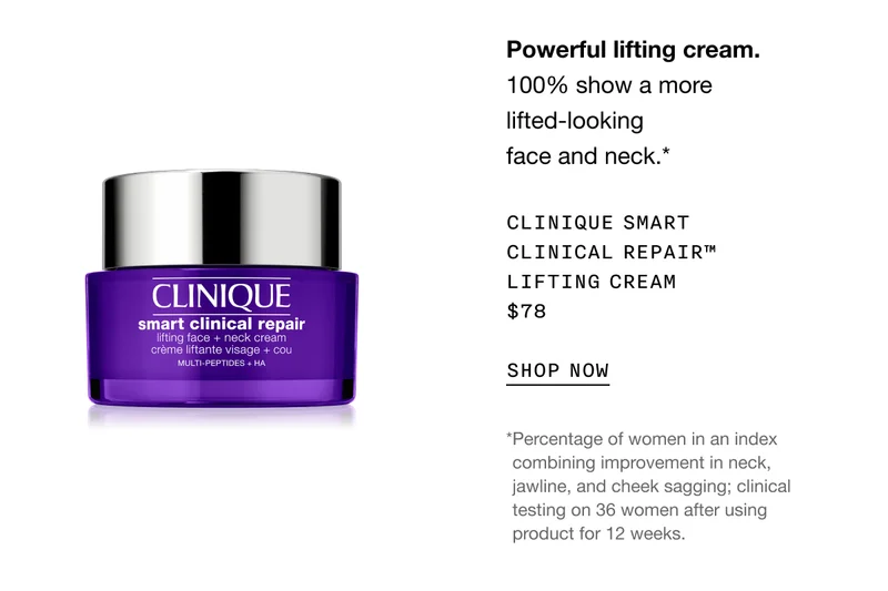 Powerful lifting cream. 100% show a more lifted-looking face and neck.* | Clinique Smart Clinical Repair™ Lifting Cream $78 | SHOP NOW | *Percentage of women in an index combining improvement in neck, jawline, and cheek sagging; clinical testing on 36 women after using product for 12 weeks.