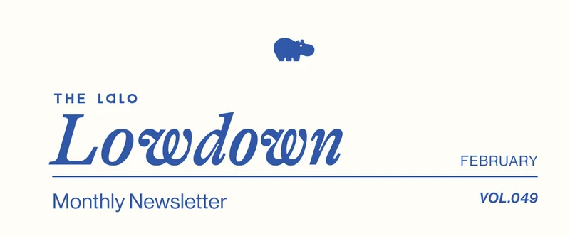 The Lalo Lowdown. Lalo's Monthly Newsletter- February Vol. 049