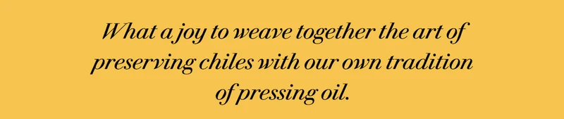 What a joy to weave together the art of preserving chiles with our own tradition of pressing oil.