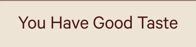 You Have Good Taste