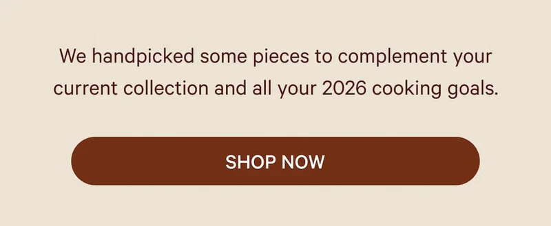 We handpicked some pieces to complement your current collection and all your 2026 cooking goals.