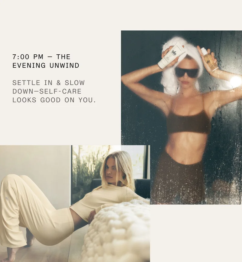 7:00 PM - THE EVENING UNWIND. SETTLE IN & SLOW DOWN-SELF-CARE LOOKS GOOD ON YOU.