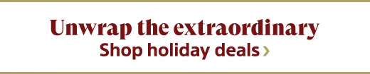 Unwrap the extraordinary | Shop holiday deals
