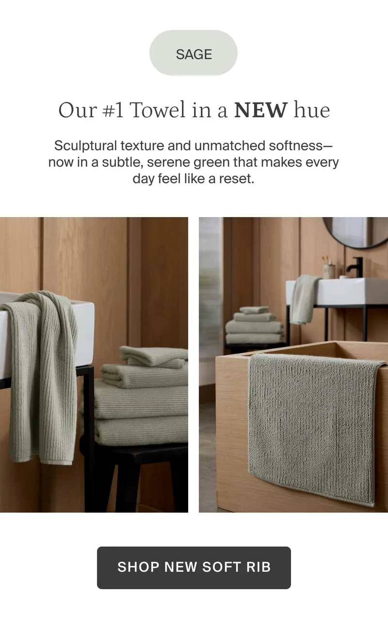 Sage. Our number one towel in a new hue. Shop new soft rib.