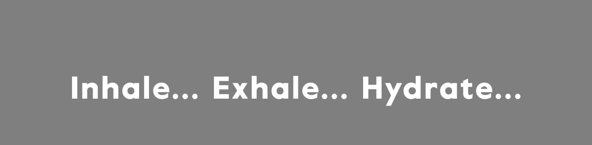 Inhale... Exhale... Hydrate...