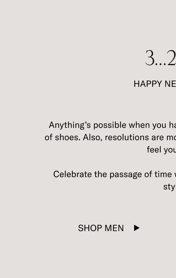 3…2…1… Happy New Shoes! Anything’s possible when you have a fresh slate and a fresh pair of shoes. Also, resolutions are more achievable when you look and feel your best.  Celebrate the passage of time with these timeless, bestselling styles. Shop Men