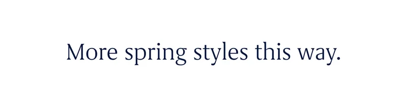 More spring styles this way. More spring styles this way.