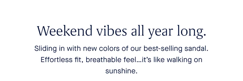 Weekend vibes all year long. Sliding in with new colors of our best-selling sandal. Effortless fit, breathable feelβ¦itβs like walking on sunshine. Weekend vibes all year long. Sliding in with new colors of our best-selling sandal. Effortless fit, breathable feelβ¦itβs like walking on sunshine.
