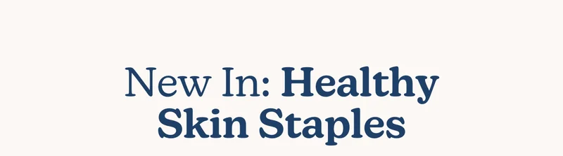 New In: Healthy Skin Staples