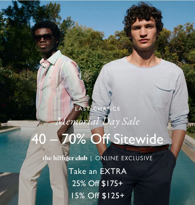 Last Chance                                            Memorial Day Sale 40-70% Off Sitewide the hilfiger club exclusive                                            Take an EXTRA 25% Off $175+ 15% Off $125+