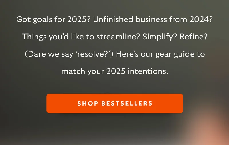 Got goals for 2025? Unfinished business from 2024? Things you’d like to streamline? Simplify? Refine? (Dare we say ‘resolve?’) Here’s our gear guide to match your 2025 intentions.