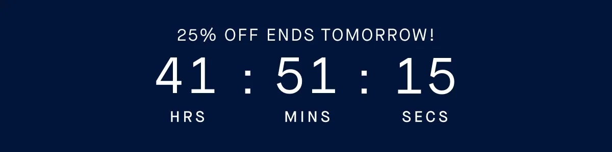 25% OFF ENDS TOMORROW!