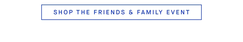 SHOP THE FRIENDS & FAMILY EVENT
