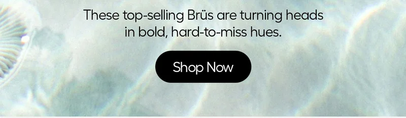 These top-selling Brüs are turning heads in bold, hard to miss hues. - Shop Now