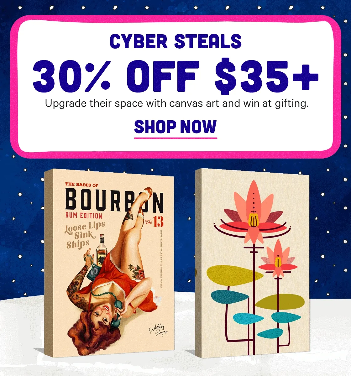 Cyber Steals - 30% off $35+ Upgrade their space with canvas art and be the best at gifting!