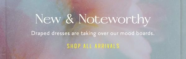 New & Noteworthy, draped dresses are taking over our mood boards. shop all arrivals