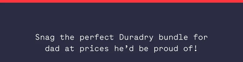 Snag the perfect Duradry bundle for dad at prices he’d be proud of!