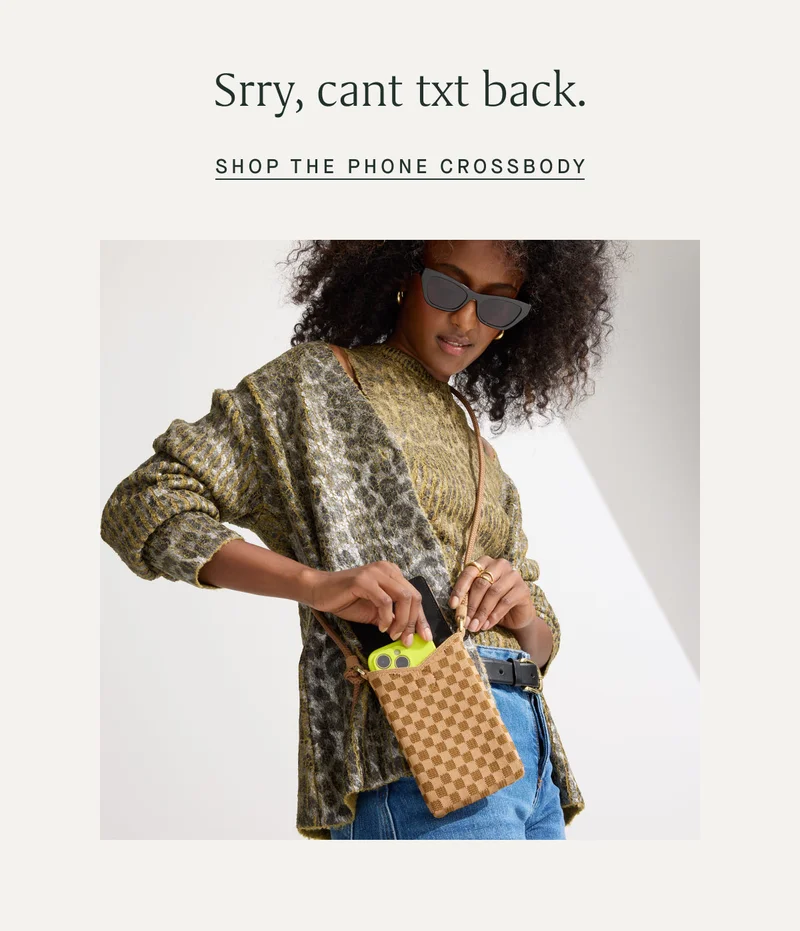 Srry cant txt back. SHOP THE PHONE CROSSBODY Srry cant txt back. SHOP THE PHONE CROSSBODY