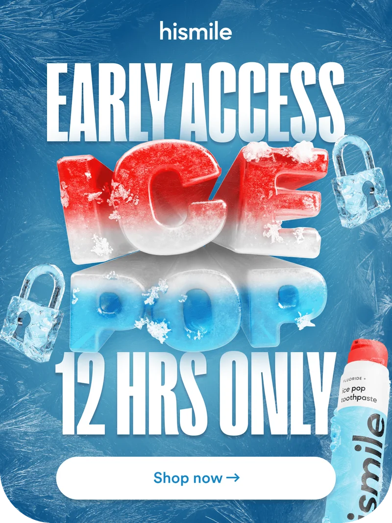 Hismile. Get Early Access for Ice Pop Flavoured Toothpaste! 12 hours only!