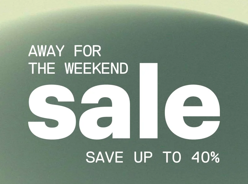 SAVE UP TO 40%, AWAY FOR THE WEEKEND SALE