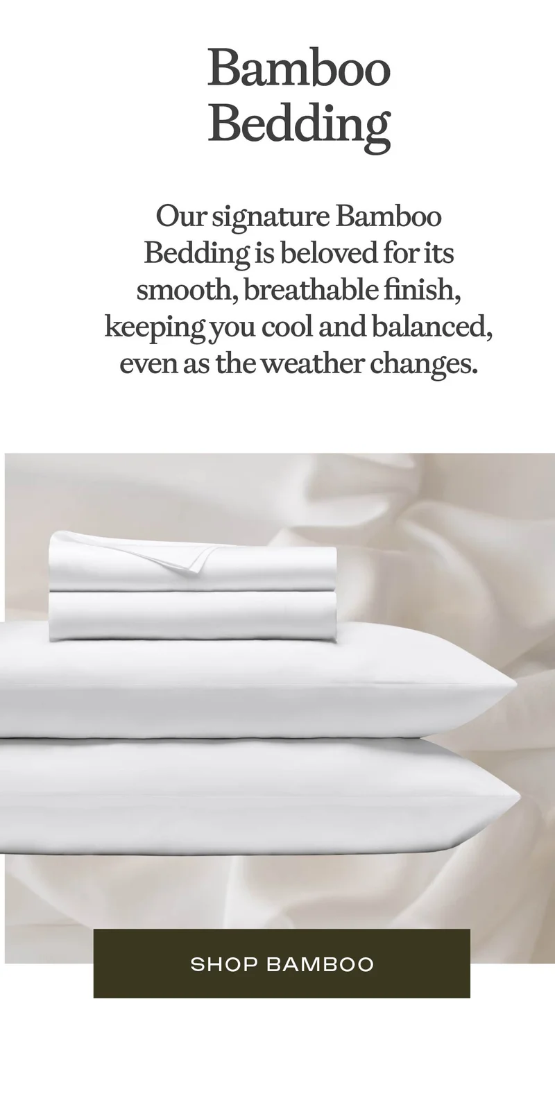 Bamboo Bedding - smooth, breathable finish, keeping you cool and balanced, even as the weather changes.