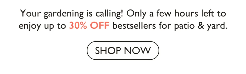 Only a few hours left to enjoy up to 30% off bestsellers for patio and yard.