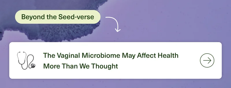 Beyond the Seed-verse. The Vaginal Microbiome May Affect Health More Than We Thought.