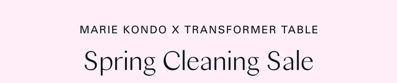 Marie Kondo x Transformer Table: Spring Cleaning Sale