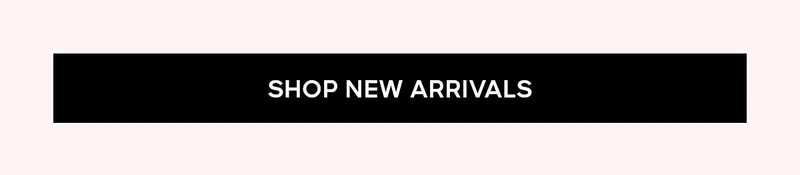 SHOP NEW ARRIVALS