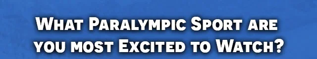 What Paralympic Sport are  you most Excited to Watch?