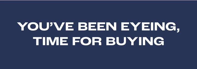 You've Been Eyeing, Time For Buying