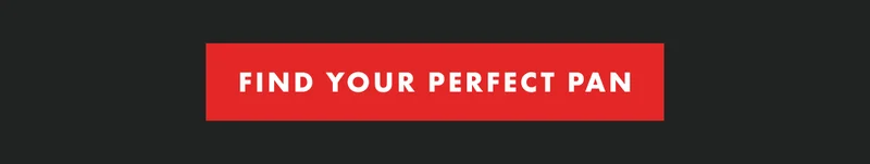 FIND YOUR PERFECT PAN