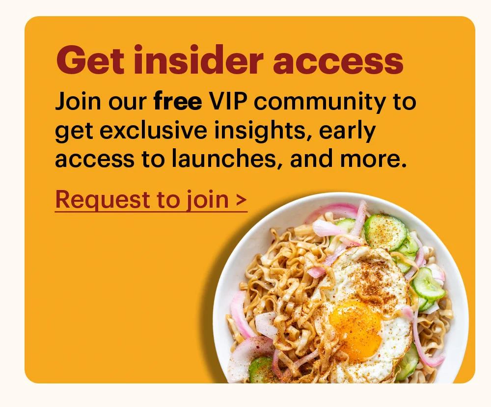 Get insider access Join our free VIP community group to get exclusive insights, early access to launches, and more. Request to join >