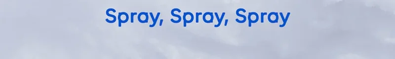 Spray, spray, spray