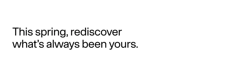 Minimal text reading “This spring, rediscover what’s always been yours” on a soft, light background.