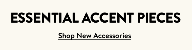 Essential accent pieces: new accessories for women.